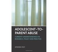 Adolescent-to-parent Abuse: Current Understandings in Research, Policy and Practice - [Livre en VO] Amanda Holt (Auteur)
