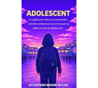 Adolescent: Un guide pour mieux se comprendre, prendre confiance en soi et trouver sa place en tant qu’adolescent