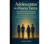 ADOLESCENTES DE LA NUEVA TIERRA descubriendo identidad propósito y abundancia: Guía holística y espiritual para acompañar la adolescencia consciente