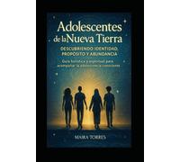 ADOLESCENTES DE LA NUEVA TIERRA: Una guía de acompañamiento consciente para familias, educadores y jóvenes en su camino emocional, espiritual y transformador