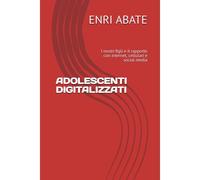 Adolescenti Digitalizzati: I Nostri Figli E Il Rapporto Con Internet, Cellulari E Social Media