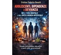 Adolescenti, dipendenze e devianza nell’era digitale e dell’Intelligenza Artificiale: Scuola, prevenzione educativa e nuove sfide generazionali