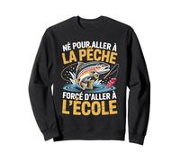 Adolescents à la pêche : nés pour Aller à la pêche, Ils sont forcés d'aller à l'école Sweatshirt