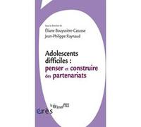 Adolescents difficiles - Penser et construire des partenariats Eliane Bouyssière-Catusse (Auteur), Jean-Philippe Raynaud (Auteur)