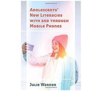 Adolescents' New Literacies With And Through Mobile Phones