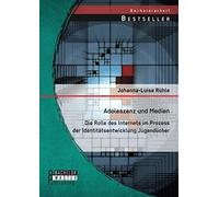Adoleszenz Und Medien: Die Rolle Des Internets Im Prozess Der Identitätsentwicklung Jugendlicher