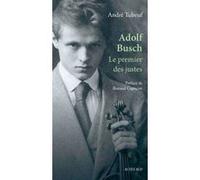 Adolf Busch André Tubeuf (Auteur), Renaud Capuçon (Préface), Bertrand Dermoncourt (Editeur du volume)