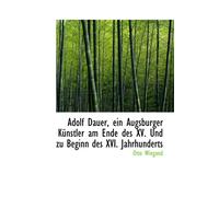 Adolf Dauer, Ein Augsburger Künstler Am Ende Des Xv. Und Zu Beginn Des Xvi. Jahrhunderts