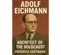 Adolf Eichmann: Architect of the Holocaust