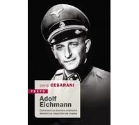 Adolf Eichmann: COMMENT UN HOMME ORDINAIRE DEVIENT UN MEURTRIER DE MASSE