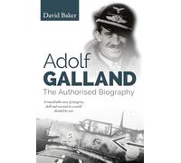 Adolf Galland: The Authorised Biography
