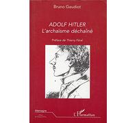 Adolf hitler. l'archaisme dechaine