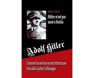 Adolf Hitler n'est pas mort à Berlin: Comment les services secrets britanniques l'ont aidé à quitter l'Allemagne