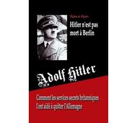 Adolf Hitler n'est pas mort Berlin: Comment les services secrets britanniques l'ont aid quitter l'Allemagne (French Edition) by Robin de Ruiter(2014-12-17)