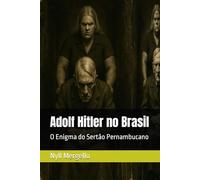 Adolf Hitler no Brasil: O Enigma do Sertão Pernambucano