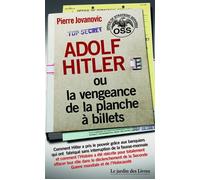 Adolf Hitler ou la vengeance de la planche à billets Comment Adolf Hitler a pris le pouvoir grâce aux banquiers ... - Pierre Jovanovic - Jardin Des Livres - broché - Essai