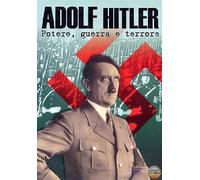 Adolf Hitler - Potere, guerra e terrore