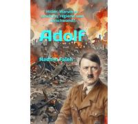 Adolf: Hitler: Warum er erschien, regierte und verschwand?