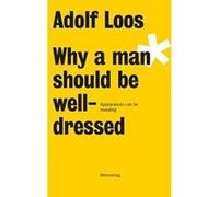 Adolf Loos - Why a Man Should be Well Dressed: Appearances can be revealing - [Version Originale] Inconnu (Auteur)