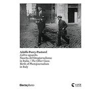 Adolfo Porry-Pastorel. L'altro sguardo. Nascita del fotogiornalismo in Italia-The Other Gaze. Birth of photojournalism in Italy. Catalogo della mostra ... 1 luglio-24 ottobre 2021). Ediz. illustrata