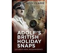 Adolf's British Holiday Snaps: Luftwaffe Aerial Reconnaissance Photographs Of England, Scotland And Wales