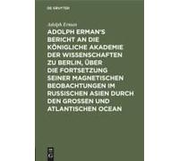 Adolph Erman's Bericht An Die Königliche Akademie Der Wissenschaften Zu Berlin, Über Die Fortsetzung Seiner Magnetischen Beobachtungen Im Russischen Asien Durch Den Großen Und Atlantischen Ocean