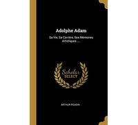 Adolphe Adam: Sa Vie, Sa Carrière, Ses Mémoires Artistiques ....