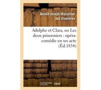 Adolphe Et Clara, Ou Les Deux Prisonniers : Opéra-Comédie En Un Acte