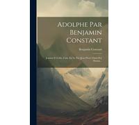 Adolphe Par Benjamin Constant: Jeannot Et Colin, Com. En 3a. Par [Jean Pierre Claris De] Florian...