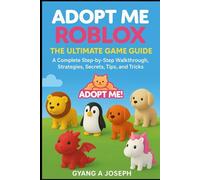 Adopt Me Roblox: The Ultimate Game Guide: A complete step-by-step Walkthrough, Strategies, secrets, Tips, and Tricks