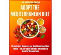 Adopt the Mediterranean Diet: 50+ Delicious Dishes to Lose Weight and Boost Your Vitality - The Anti-Aging and Anti-Inflammatory Secret of Centenarians