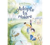 Adopte ta rivière Erik Orsenna (Auteur), Delphine Balme (Illustration)