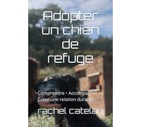 Adopter un chien de refuge: Comprendre • Accompagner • Créer une relation durable