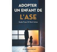 Adopter Un Enfant De L’ASE: Guide Franc Et Récit Intime