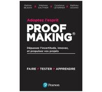 Adoptez L'esprit Proofmaking - Dépassez L'incertitude, Innovez Et Propulsez Vos Projets