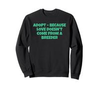 Adoptez Parce Que l'amour ne Vient Pas d'un éleveur Sweatshirt