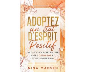 Adoptez un état d'esprit positif: Un guide pour retrouver votre optimisme et vous sentir bien