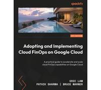 Adopting and Implementing Cloud FinOps on Google Cloud A practical guide to accelerate and scale cloud FinOps capabilities on Google Cloud - Eric Lam - Packt Publishing - ebook (ePub) - Livre