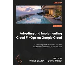 Adopting and Implementing Cloud FinOps on Google Cloud A practical guide to accelerate and scale cloud FinOps capabilities on Google Cloud - Eric Lam - Packt Publishing - ebook (ePub) - Livre