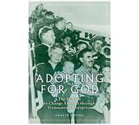 Adopting For God: The Mission To Change America Through Transnational Adoption