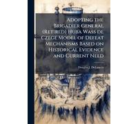 Adopting the Brigadier General (Retired) Huba Wass de Czege Model of Defeat Mechanisms Based on Historical Evidence and Current Need