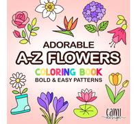 Adorable A-Z Flowers Coloring Book Bold And Easy: Cute Flowers With Names. For Alcohol Markers and Colored Pencils. Simple Stress and Anxiety Relief with Nature Garden Wonderland. For Kids and Adults
