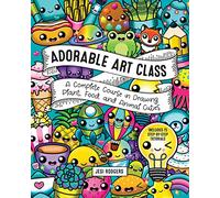 Adorable Art Class: A Complete Course in Drawing Plant, Food, and Animal Cuties - Includes 75 Step-by-step Tutorials