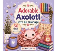 Adorable Axolotl Livre de Coloriage: 50 pages de coloriage mignonnes et cosy pour se détendre, créer et rêver