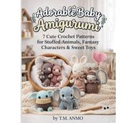 Adorable Baby Amigurumi: 7 Cute Crochet Patterns for Stuffed Animals, Fantasy Characters & Sweet Toys