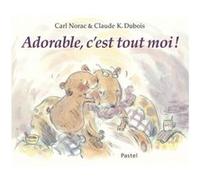 Adorable, c'est tout moi ! Claude K. Dubois (Illustration), Carl Norac (Auteur)