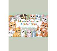 Adorable Creatures & Cute Things: A Colouring Book for All Ages