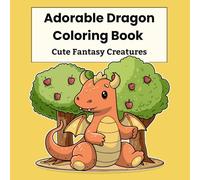 Adorable Dragon Coloring Book: Cute Fantasy Creatures, Easy Bold Coloring Pages for Boys and Girls, Fun Relaxing Activity Book, For Kids Ages 6-12