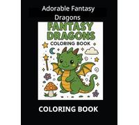 Adorable Fantasy Dragons Coloring Book for Kids Ages 4-8: Cute and Magical Dragon Creatures for Fun and Creative Coloring