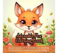 Adorable Fox Coloring Book: adorable fox coloring book, fox coloring book, cartoon fox coloring, cute fox coloring, animal coloring book, beginner ... cute animals coloring, calming coloring book